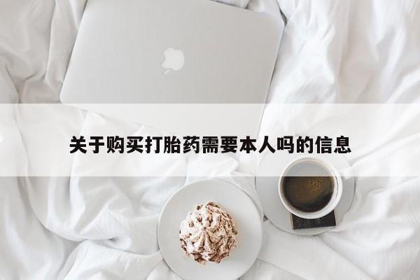 哪里有卖打胎药的私人店关于购买打胎药需要本人吗的信息