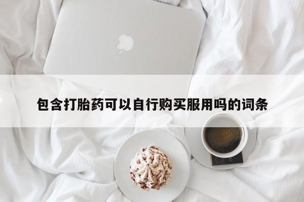 哪里有卖打胎药的私人店包含打胎药可以自行购买服用吗的词条
