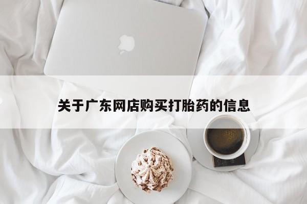哪里有卖打胎药的私人店关于广东网店购买打胎药的信息