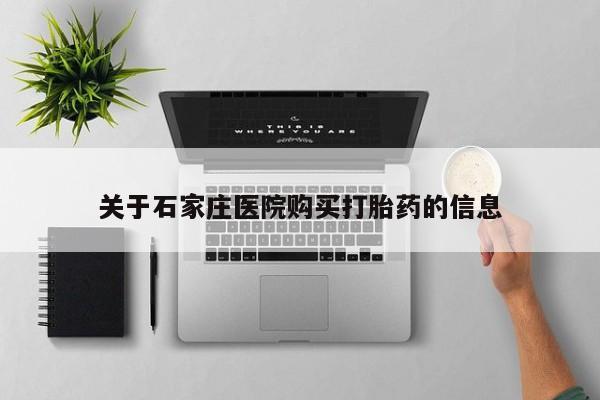 哪里有卖打胎药的私人店关于石家庄医院购买打胎药的信息