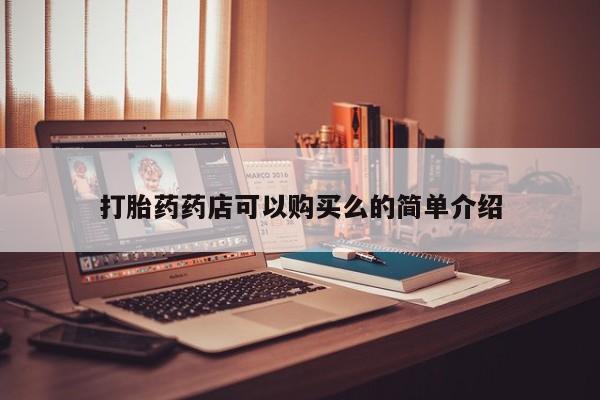 哪里有卖打胎药的私人店打胎药药店可以购买么的简单介绍