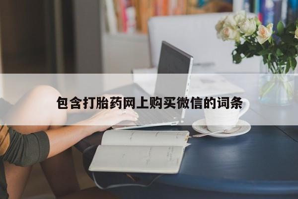 哪里有卖打胎药的私人店包含打胎药网上购买微信的词条