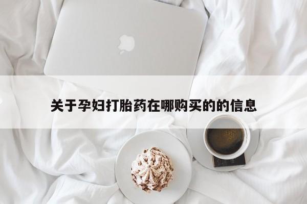 哪里有卖打胎药的私人店关于孕妇打胎药在哪购买的的信息